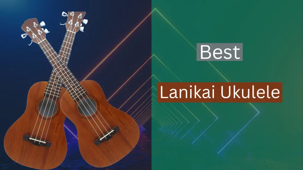 Best Lanikai Ukuleles
